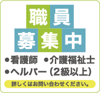 職員募集中・看護師募集中・介護福祉士募集中・ヘルパー２級募集中